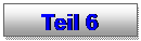 Textfeld: Teil 6