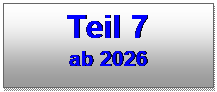 Textfeld: Teil 7 
ab 2026
